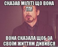 сказав міліті що вона тп! вона сказала щоб за своїм життям дивився