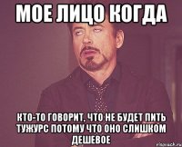 Мое лицо когда Кто-то говорит, что не будет пить Тужурс потому что оно слишком дешевое