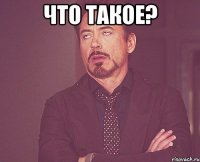 ЧТО ТАКОЕ? 