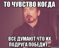 То чувство когда все думают что их подруга победит...