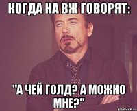 Когда на ВЖ говорят: "А чей голд? А можно мне?"