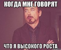 Когда мне говорят что я высокого роста