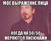 мое выражение лица когда на 50/50 меряются писюнами