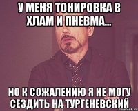 У меня тонировка в хлам и пневма... Но к сожалению я не могу сездить на тургеневский