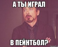 А ты играл В пейнтбол?