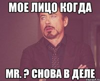 Мое лицо когда mr. ? снова в деле