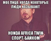 Мое лицо, когда некоторые люди называют Honda Africa Twin спорт-байком