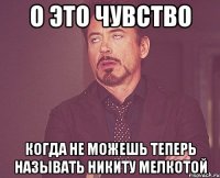 о это чувство когда не можешь теперь называть Никиту мелкотой