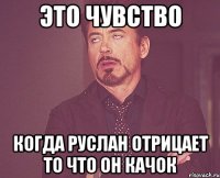 ЭТО ЧУВСТВО Когда Руслан отрицает то что он качок