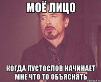 МОЁ ЛИЦО Когда пустослов начинает мне что то объяснять