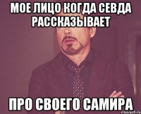 МОЕ ЛИЦО КОГДА СЕВДА РАССКАЗЫВАЕТ ПРО СВОЕГО САМИРА