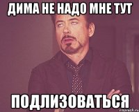 Дима не надо мне тут подлизоваться