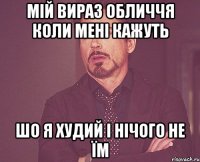 Мій вираз обличчя коли мені кажуть шо я худий і нічого не їм