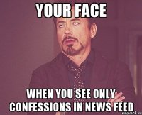 Your face when you see only confessions in news feed