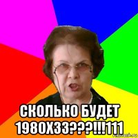  сколько будет 1980х33???!!!111