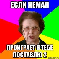 если неман проиграет я тебе поставлю 2