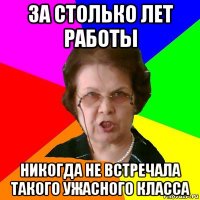 за столько лет работы никогда не встречала такого ужасного класса