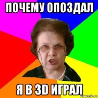 Почему опоздал Я В 3D ИГРАЛ