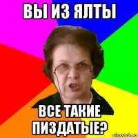 Вы из ялты Все такие пиздатые?