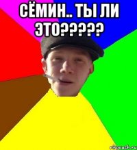 сёмин.. ты ли это??? 