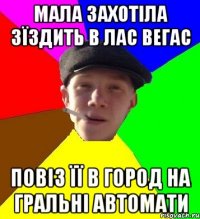 мала захотіла зїздить в лас вегас повіз її в город на гральні автомати