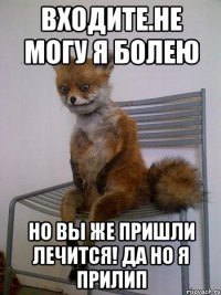 входите.не могу я болею но вы же пришли лечится! да но я прилип