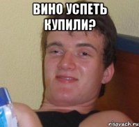 Вино успеть купили? 