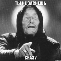 ты не заснешь сразу