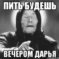 пить будешь вечером дарья