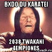 bxdo du karatei 2038 twakani 4empiones