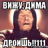 вижу, дима дроишь!!111