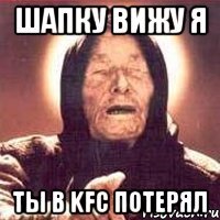 шапку вижу я ты в kfc потерял