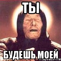 ты будешь моей