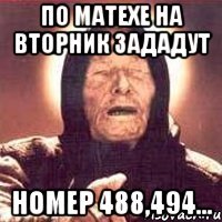 по матехе на вторник зададут номер 488,494...