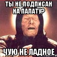 ты не подписан на палату? чую не ладное