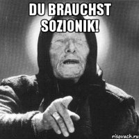 Du brauchst sozionik! 