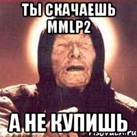 ТЫ СКАЧАЕШЬ MMLP2 А НЕ КУПИШЬ