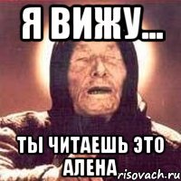 Я вижу... Ты читаешь это Алена