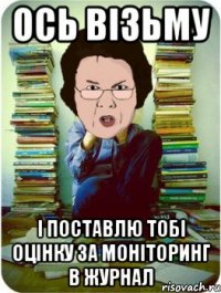 ось візьму і поставлю тобі оцінку за моніторинг в журнал