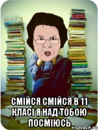  смійся смійся в 11 класі я над тобою посміюсь