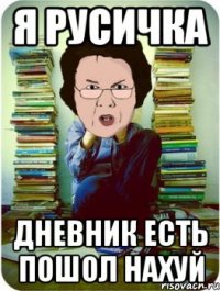 я русичка дневник есть пошол нахуй