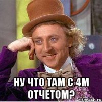  ну что там с 4м отчетом?