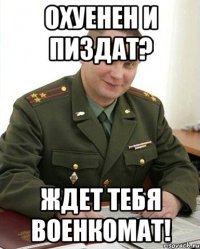 охуенен и пиздат? ждет тебя военкомат!