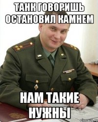 танк говоришь остановил камнем нам такие нужны