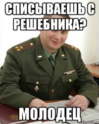 списываешь с решебника? молодец