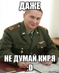 даже не думай киря :d