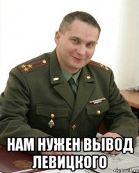  нам нужен вывод левицкого