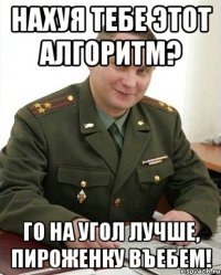 нахуя тебе этот алгоритм? го на угол лучше, пироженку въебем!