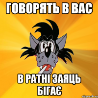 говорять в вас в ратні заяць бігає