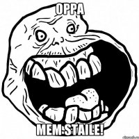 OPPA MEM STAILE!